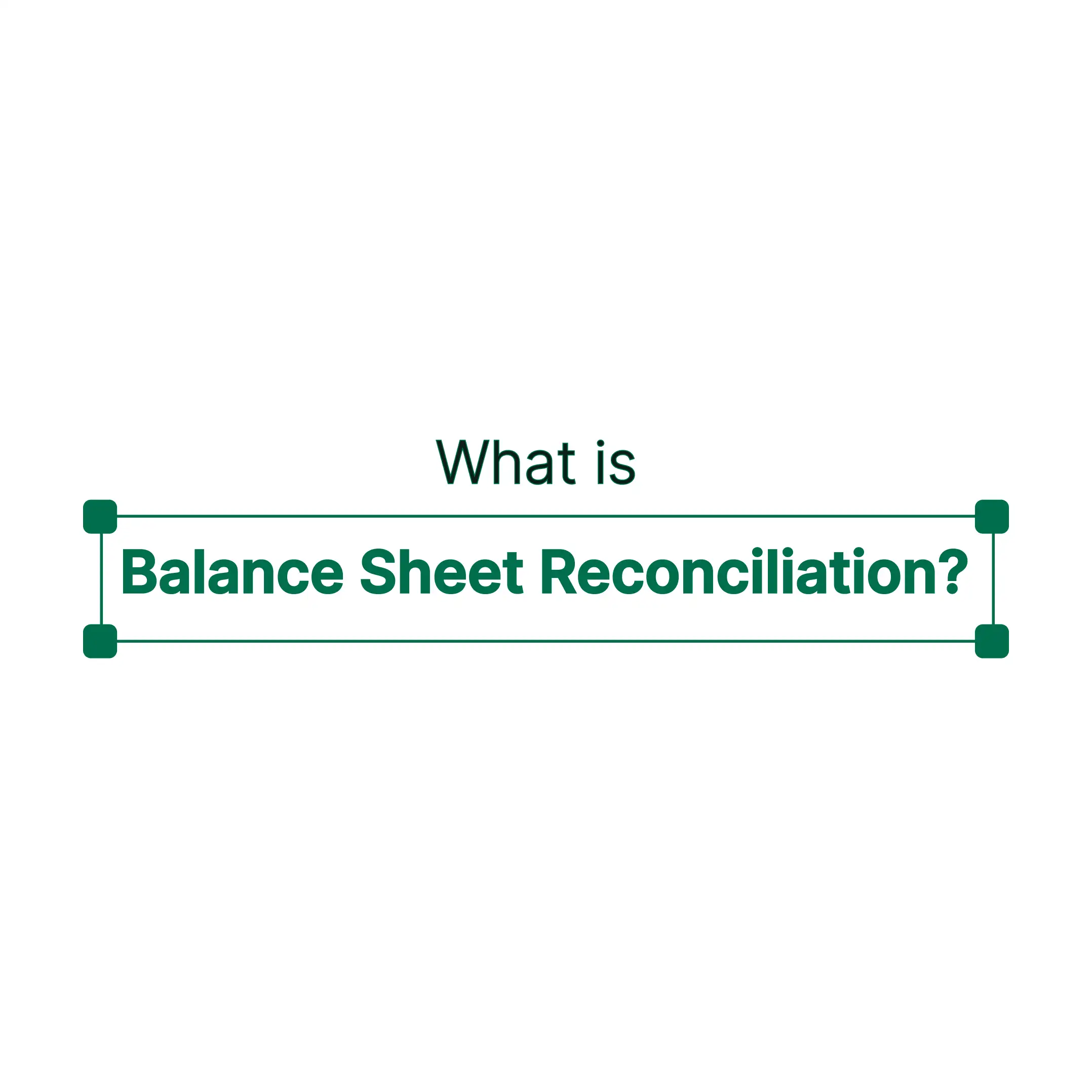 What is Balance Sheet Reconciliation? Definition, Process, Checklist, Examples and Best Practices