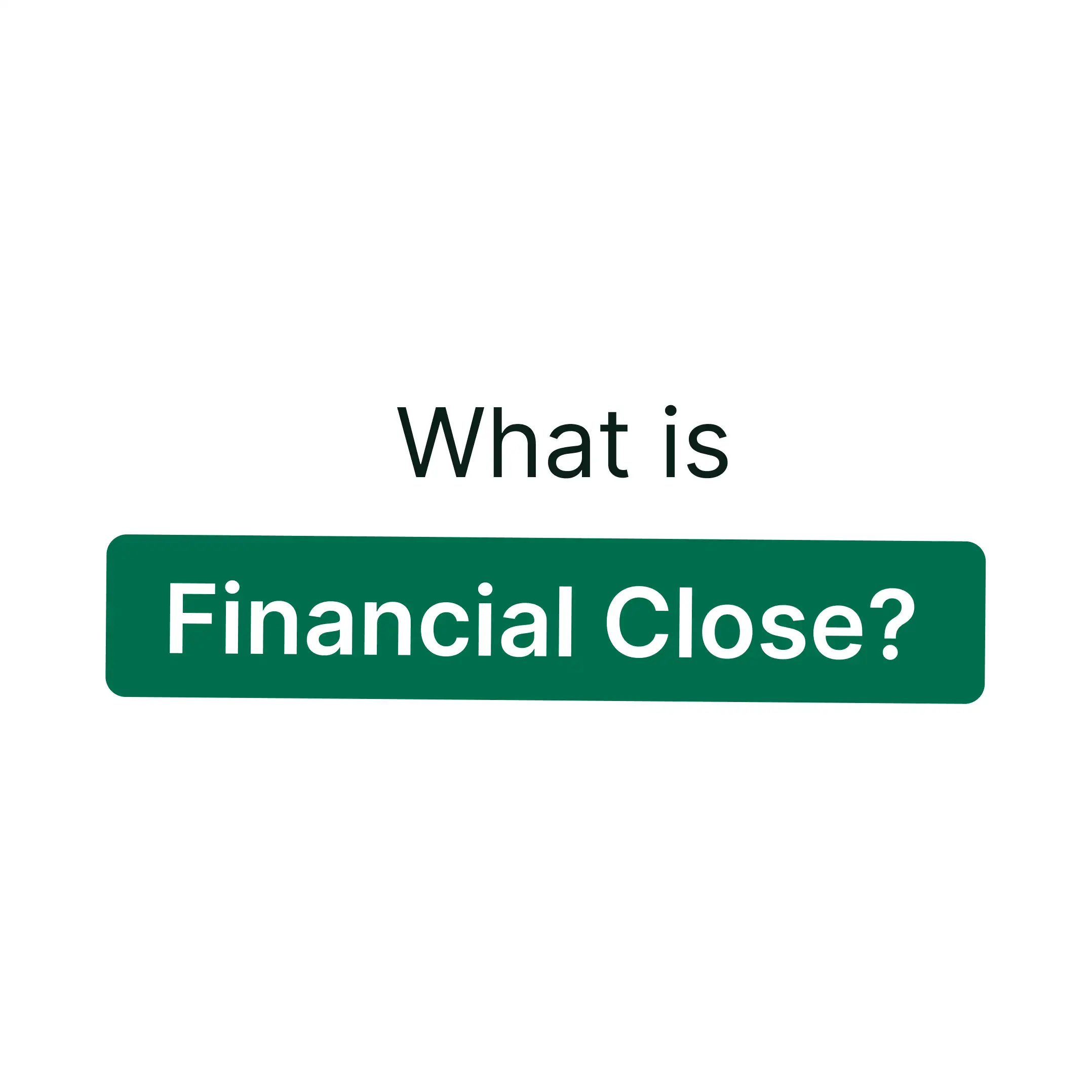 What is Financial Close? Definition, Process, Checklist and Best Practices